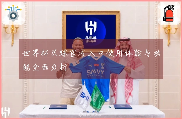 世界杯买球官方入口使用体验与功能全面分析