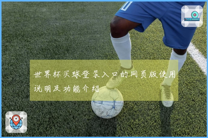 世界杯买球登录入口的网页版使用说明及功能介绍