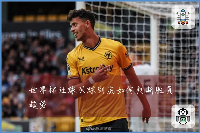 世界杯让球买球到底如何判断胜负趋势