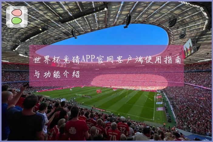 世界杯竞猜APP官网客户端使用指南与功能介绍